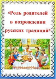Консультация для родителей: "Роль родителей в возрождении русских традиций"